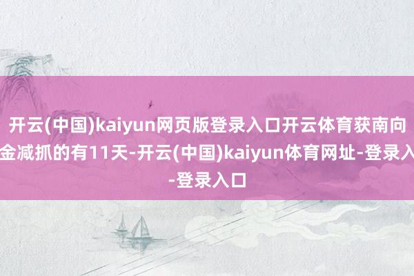 开云(中国)kaiyun网页版登录入口开云体育获南向资金减抓的有11天-开云(中国)kaiyun体育网址-登录入口