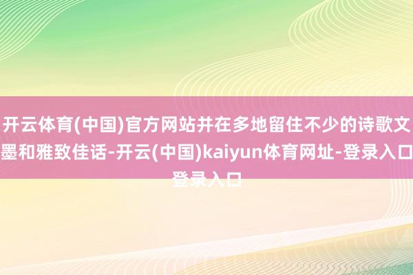 开云体育(中国)官方网站并在多地留住不少的诗歌文墨和雅致佳话-开云(中国)kaiyun体育网址-登录入口