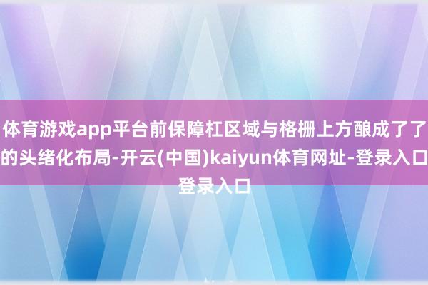 体育游戏app平台前保障杠区域与格栅上方酿成了了的头绪化布局-开云(中国)kaiyun体育网址-登录入口