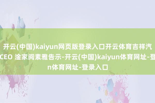 开云(中国)kaiyun网页版登录入口开云体育吉祥汽车集团CEO 淦家阅素雅告示-开云(中国)kaiyun体育网址-登录入口