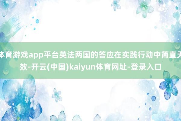 体育游戏app平台英法两国的答应在实践行动中简直无效-开云(中国)kaiyun体育网址-登录入口